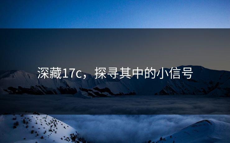 深藏17c，探寻其中的小信号
