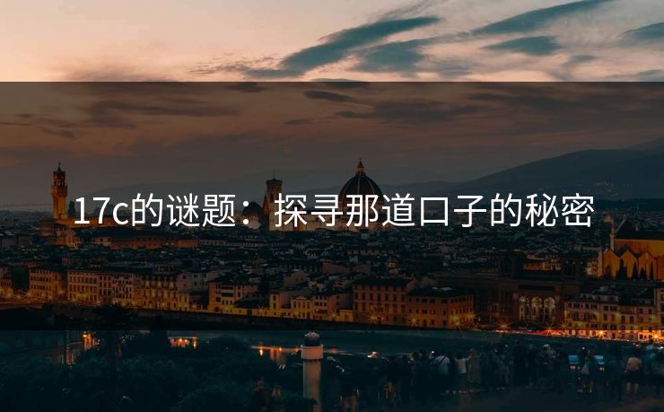 17c的谜题：探寻那道口子的秘密
